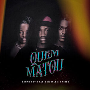 Ganan Boy x Fábio Hustle x 3 Finer - Quem M#tou