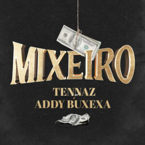 TENNAZ - Mixeiro (feat Addy Buxexa)
