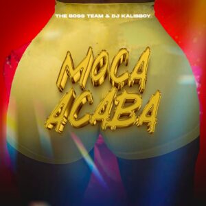 The Boss Team & Dj Kalisboy - Moça Acaba