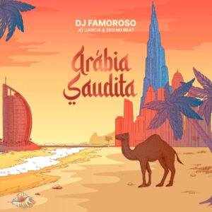 Dj Famoroso Feat Jó Garcia & Teo No Beat - Arábia Saudita