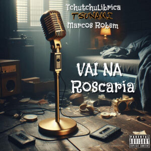 Tchutchu Librinca x Tsunami x Marcos Robem - Vai na Roscaria