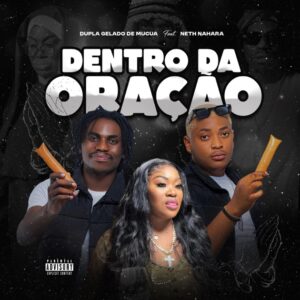 Dupla Gelado de Múcua feat Net Nahara - Dentro da Oração