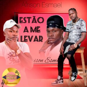Áfrison Esmael - Estão A Me Levar