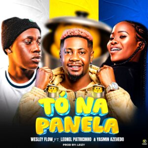 Whesley Flow x Leonel Patricinho & Yasmin Azevedo - Tó Na Panela (Prod. Leiizy & Dj Papilson Star)